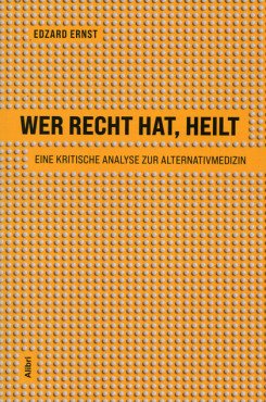 Wer recht hat, heilt. Eine kritische Analyse zur Alternativmedizin