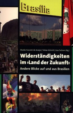 Widerständigkeiten im "Land der Zukunft". Andere Blicke auf und aus Brasilien