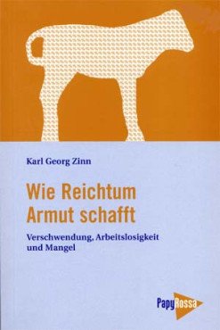 Wie Reichtum Armut schafft. Verschwendung, Arbeitslosigkeit und Mangel (3.Auflage)