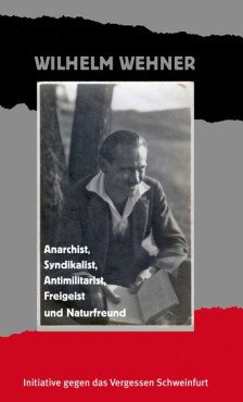 Wilhelm Wehner. Anarchist, Syndikalist, Antimilitarist, Freigeist und Naturfreund