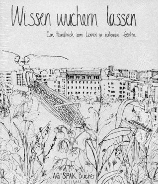 Wissen wuchern lassen. Ein Handbuch zum Lernen in urbanen Gärten