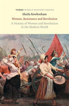 Woman, Resistance and Revolution. A History of Women and Revolution in the Modern World