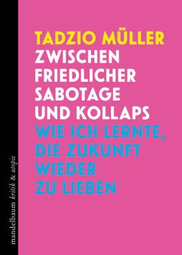 Zwischen friedlicher Sabotage und Kollaps. Wie ich lernte, die Zukunft wieder zu lieben