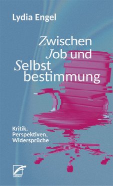 Zwischen Job und Selbstbestimmung. Kritik, Perspektiven, Widersprüche