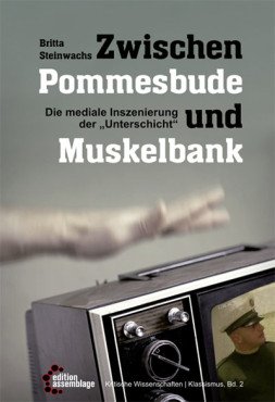 Zwischen Pommesbude und Muskelbank. Die mediale Inszenierung der "Unterschicht"