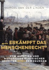 "... erkämpft das Menschenrecht". Vom Aufstieg und Niedergang klassischer ArbeiterInnenbewegungen