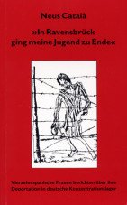 "In Ravensbrück ging meine Jugend zu Ende". 14 spanische Frauen über ihre Tätigkeit in der Résistance und ihre Deportation in deutsche Konzentrationslager