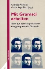 Mit Gramsci arbeiten. Texte zur politisch-praktischen Aneignung Antonio Gramscis