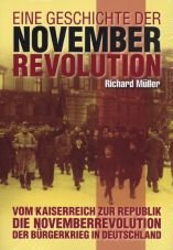 Eine Geschichte der Novemberrevolution. Vom Kaiserreich zur Republik - Die Novembverrevolution - Der Bürgerkrieg in Deutschland