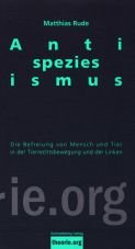 Antispeziesismus. Die Befreiung von Mensch und Tier in der Tierrechtsbewegung und der Linken