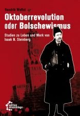 Oktoberrevolution und Bolschewismus. Studien zu Leben und Werk von Isaak N. Steinberg