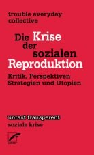 Die Krise der sozialen Reproduktion. Kritik, Perspektiven, Strategien und Utopien
