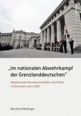 Im nationalen Abwehrkampf der Grenzlanddeutschen: Akademische Burschenschaften und Politik in sterreich nach 1945