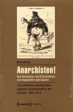 Anarchisten! Von Vorlufern und Erleuchteten, von Ungeziefer und Lusen - zur kollektiven Identitt einer radikalen Gemeinschaft in der Schweiz, 1885-1914