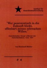 Wer pessimistisch in die Zukunft blickt, offenbart seinen schwachen Willen. Anarchistischer Kampf whrend des Austrofaschismus. Graz 1937