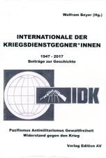 Internationale der Kriegsdienstgegner*innen 1947 - 2017. Beitrge zur Geschichte. Pazifismus - Antimilitarismus - Gewaltfreiheit - Widerstand gegen den Krieg