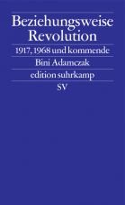 Beziehungsweise Revolution. 1917, 1968 und kommend