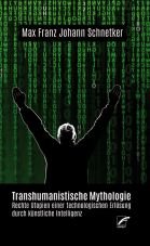 Transhumanistische Mythologie. Rechte Utopien einer technologischen Erlsung durch knstliche Intelligenz