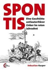 Spontis. Eine Geschichte antiautoritrer Linker im roten Jahrzehnt