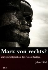 Marx von rechts? Zur Marx Rezeption der Neuen Rechten