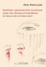 Sartres geheimster Schler und die Revolutionrin. Ein Roman fr die Wirklichkeit