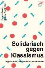 Solidarisch gegen Klassismus  organisieren, intervenieren, umverteilen