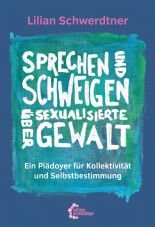 Sprechen und schweigen ber sexualisierte Gewalt. Ein Pldoyer fr Kollektivitt und Selbstbestimmung