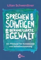 Sprechen und schweigen ber sexualisierte Gewalt. Ein Pldoyer fr Kollektivitt und Selbstbestimmung