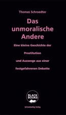 Das unmoralische Andere. Eine kleine Geschichte der Prostitution und Auswege aus einer festgefahrenen Debatte