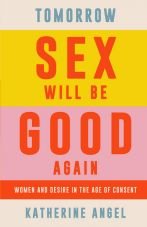 Tomorrow Sex will be Good again. Women and Desire in the Age of Consent