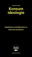 Konsumideologie. Kapitalismus und Opposition in Zeiten der Klimakrise