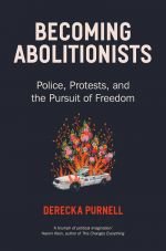 Becoming Abolitionists. Police, Protests, and the Pursuit of Freedom