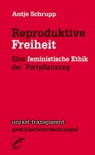 Reproduktive Freiheit. Eine feministische Ethik der Fortpflanzung