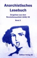 Anarchistisches Lesebuch. Zeugnisse aus dem Revolutionsumfeld 1848/49 - Band 2: Revolution und Reaktion: 1848 bis 1853
