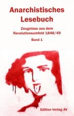 Anarchistisches Lesebuch. Zeugnisse aus dem Revolutionsumfeld 1848/49 - Band 1: Vormrz: 1822 bis 1847