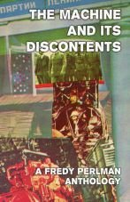 The Machine and its Discontents. A Fredy Perlman Anthology