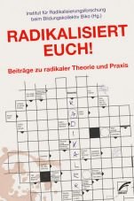 Radikalisiert euch! Beitrge zu radikaler Theorie und Praxis