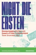 Nicht die Ersten. Bewegungsgeschichten von Queers of Colour in Deutschland