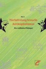 Tierbefreiung braucht Antikapitalismus. Ein radikales Pldoyer