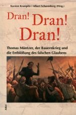 Dran! Dran! Dran! Thomas Mntzer, der Bauernkrieg und die Entblung des falschen Glaubens