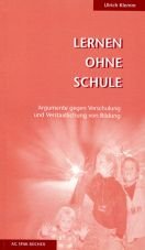 Lernen ohne Schule. Argumente gegen Verschulung und Verstaatlichung von Bildung