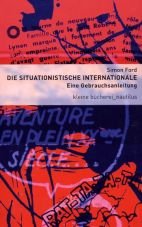 Die situationistische Internationale. Eine Gebrauchsanleitung