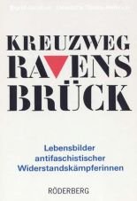 Kreuzweg Ravensbrck. Lebensbilder antifaschistischer Widerstandskmpferinnen