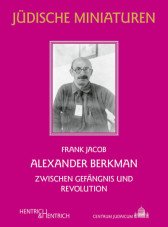 Alexander Berkman. Zwischen Gefängnis und Revolution
