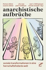 Anarchistische Aufbrüche. Soziale Transformationen in eine herrschaftsfrei(er)e Welt