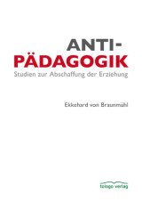AntiPädagogik. Studien zur Abschaffung der Erziehung