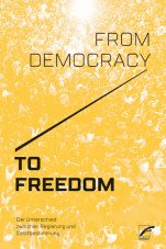 (Antiquariat) From Democracy to Freedom. Der Unterschied zwischen Regierung und Selbstbestimmung