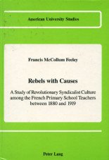 (Antiquariat) Rebels with Causes.A Study of Revolutionary Syndiaclist Culture among the French Primary School Teachers between 1880 and 1919