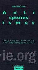 Antispeziesismus. Die Befreiung von Mensch und Tier in der Tierrechtsbewegung und der Linken