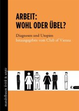 Arbeit - Wohl oder Übel? Diagnosen und Utopien